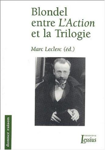 Couverture du livre « Blondel entre l'action et la trilogie. Actes du colloque international sur les écrits intermédiaires » de Leclerc Marc / Gilbe aux éditions Lessius