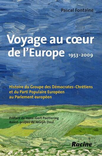 Couverture du livre « Voyage au coeur de l'Europe ; 1953-2009 ; histoire du groupe des démocrates-chrétiens et du parti populaire européen au parlement européen » de Pascal Fontaine aux éditions Editions Racine