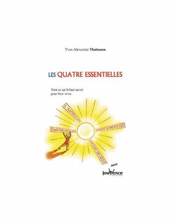 Couverture du livre « Les quatre essentielles ; tout ce qu'il faut savoir pour bien vivre » de Yves-Alexandre Thalmann aux éditions Jouvence