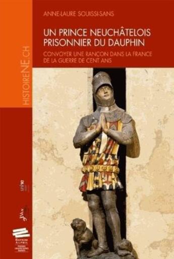 Couverture du livre « Un prince neuchâtelois prisonnier du dauphin ; convoyer une rançon dans la France de la guerre de Cent Ans » de Anne-Laure Souissi-Sans aux éditions Alphil