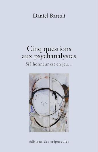 Couverture du livre « Cinq questions à la psychanalyse : si l'honneur est en jeu... » de Daniel Bartoli aux éditions Editions Des Crepuscules