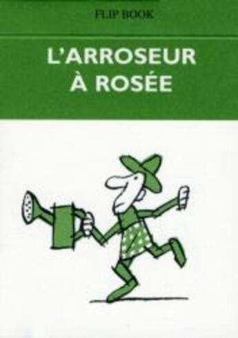 Couverture du livre « L'arroseur à rosée ; flip book » de Jacques Benoit aux éditions Benoit Jacques