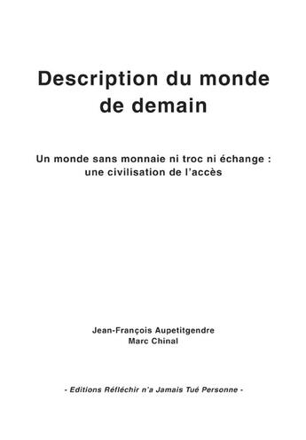 Couverture du livre « Description du monde de demain ; un monde sans monnaie ni troc ni échange, une civilisation de l'accès » de Marc Chinal et Jean-Francois Aupetitgendre aux éditions Reflechir N'a Jamais Tue Personne