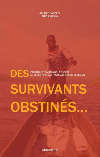 Couverture du livre « Des survivants obstinés : panser les traumas de la guerre au congo-kinshasa pour aujourd'hui et demain » de Achille Bapolisi et Eric Kwakya aux éditions Congo Lobi Lelo