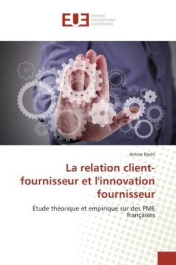 Couverture du livre « La relation client-fournisseur et l'innovation fournisseur : Étude théorique et empirique sur des PME françaises » de Amine Rachi aux éditions Editions Universitaires Europeennes