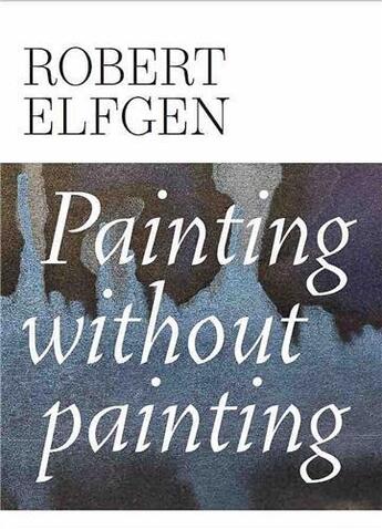 Couverture du livre « Robert elfgen painting without painting /anglais » de Spruth Magers/Elson aux éditions Walther Konig