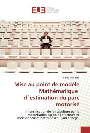 Couverture du livre « Mise au point de modèle mathématique d'estimation du parc motorisé ; intensification de la riziculture par la motorisation agricole (tracteurs et moissonneuses batteuses) au Sud Sénégal » de Demba Diakhate aux éditions Editions Universitaires Europeennes