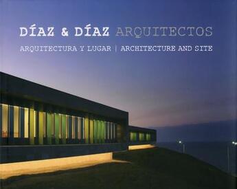 Couverture du livre « Díaz & Díaz arquitectos ; architectura y lugar ; architecture and site » de  aux éditions Loft Publications