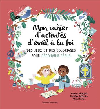 Couverture du livre « Mon cahier d'activités d'éveil à la foi ; des jeux et des coloriages pour découvrir Jésus » de Virginie Aladjidi et Caroline Pellissier et Marie Bretin aux éditions Bayard Jeunesse