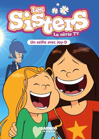 Couverture du livre « Les Sisters ; la série TV Tome 69 : Un selfie avec Joy D » de Christophe Cazenove et William aux éditions Bamboo