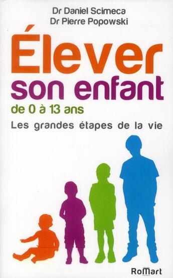 Couverture du livre « Élever son enfant de 0 à 13 ans ; les grandes étapes de la vie » de Daniel Scimeca et Pierre Popowski aux éditions Romart