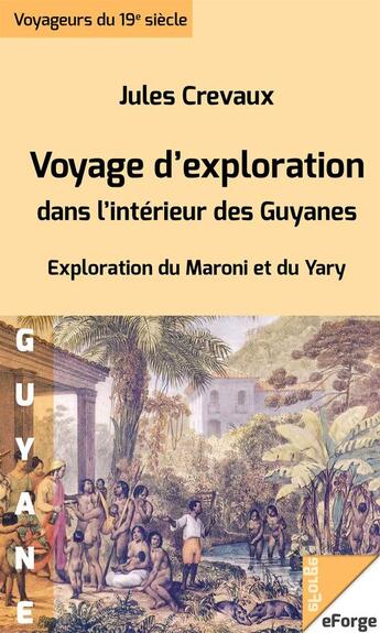 Couverture du livre « Voyage d'exploration dans l'intérieur des Guyanes -  Exploration du Maroni et du Yari (1876-1877) » de Crevaux Jules aux éditions Eforge