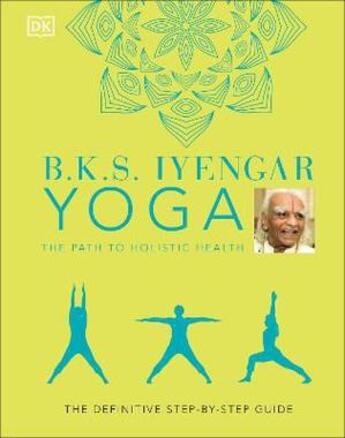 Couverture du livre « B.K.S. IYENGAR YOGA THE PATH TO HOLISTIC HEALTH - THE DEFINITIVE STEP-BY-STEP GUIDE » de B.K.S. Iyengar aux éditions Dorling Kindersley