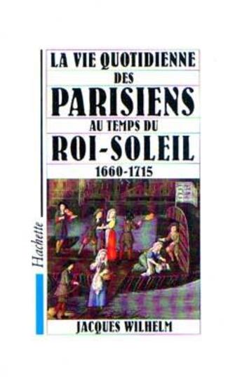 Couverture du livre « La vie quotidienne des parisiens au temps du roi-soleil 1660-1715 » de Wilhelm Jacques aux éditions Hachette Litteratures