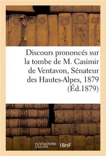 Couverture du livre « Discours prononces sur la tombe de m. casimir de ventavon, senateur des hautes-alpes, 1879 » de J.-C. Richaud aux éditions Hachette Bnf