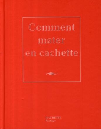 Couverture du livre « Comment mater en cachette » de Sonia Mikhailoff aux éditions Hachette Pratique