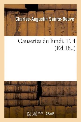 Couverture du livre « Causeries du lundi. T. 4 (Éd.18..) » de Sainte-Beuve C-A. aux éditions Hachette Bnf