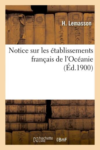 Couverture du livre « Notice sur les etablissements francais de l'oceanie » de Lemasson H. aux éditions Hachette Bnf