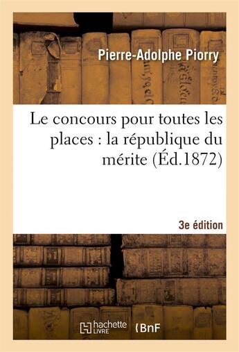 Couverture du livre « Le concours pour toutes les places : la republique du merite 3e edition » de Piorry P-A. aux éditions Hachette Bnf