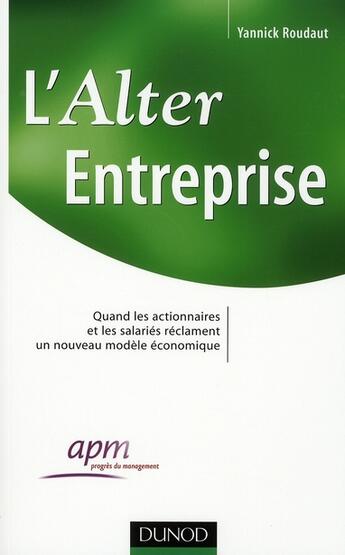 Couverture du livre « L'alter-entreprise ; quand les actionnaires et les salariés réclament un nouveau modèle économique » de Yannick Roudaut aux éditions Dunod