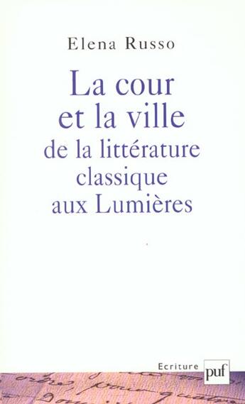 Couverture du livre « La cour et la ville de la littérature classique aux lumières » de Elena Russo aux éditions Puf