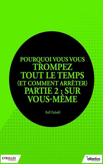 Couverture du livre « Pourquoi vous vous trompez tout le temps (et comment arrêter) t.2 ; sur vous-même » de Rolf Dobelli aux éditions Eyrolles