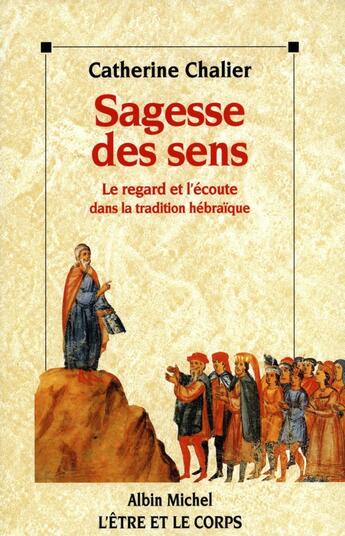 Couverture du livre « Sagesse des sens ; le regard et l'écoute dans la tradition hébraïque » de Catherine Chalier aux éditions Albin Michel