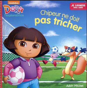 Couverture du livre « JE GRANDIS AVEC DORA ; Chipeur ne dois pas tricher ; je grandis » de  aux éditions Albin Michel