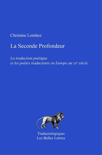 Couverture du livre « La seconde profondeur ; la traduction poétique et les poètes traducteurs en Europe au XXème siècle » de Catherine Lombez aux éditions Belles Lettres