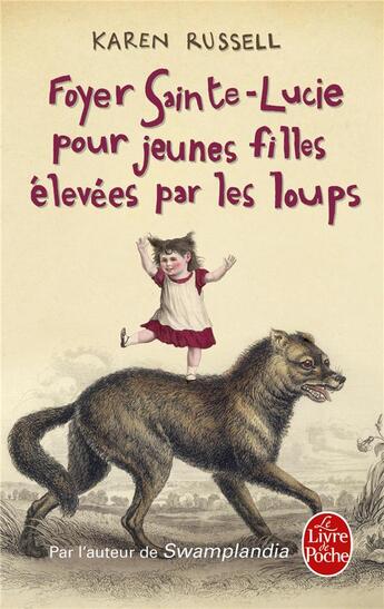 Couverture du livre « Foyer Sainte-Lucie pour jeunes filles élevées par les loups » de Karen Russell aux éditions Le Livre De Poche