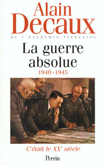 Couverture du livre « C'était le XXe siècle t.3 ; la guerre absolue, 1940-1945 » de Alain Decaux aux éditions Perrin