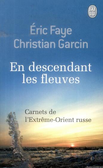 Couverture du livre « En descendant les fleuves ; carnet de l'extrême-orient russe » de Christian Garcin et Erci Faye aux éditions J'ai Lu