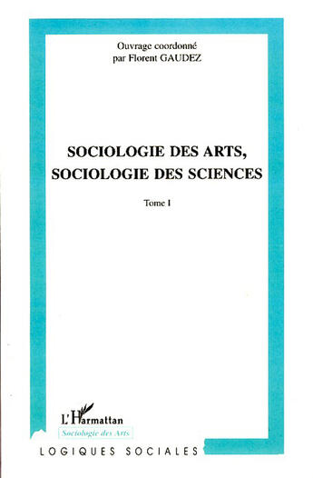 Couverture du livre « Sociologie des arts, sociologie des sciences t.1 » de Florent Gaudez aux éditions L'harmattan