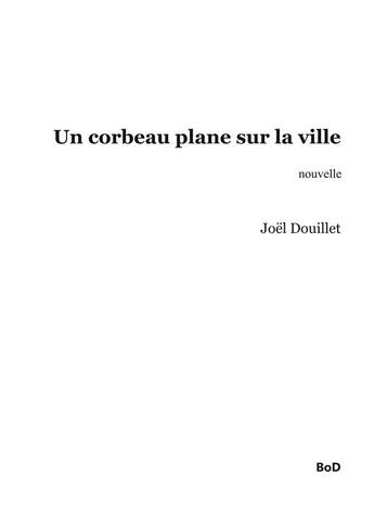 Couverture du livre « Un corbeau plane sur la ville » de Joel Douillet aux éditions Books On Demand