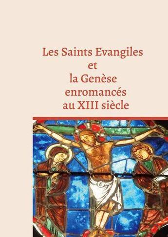 Couverture du livre « Les saints Evangiles et la Genèse enromancés au XIII siècle : manuscrit BNF Fr 899 et Arsenal 5056 » de Jean-Michel Berger aux éditions Books On Demand