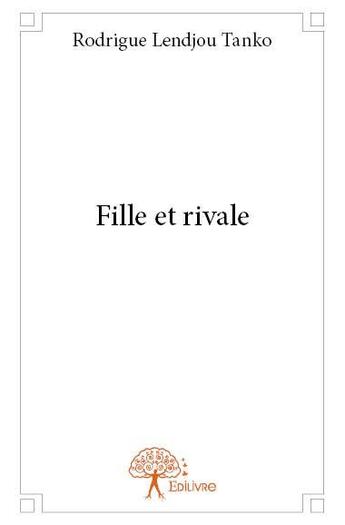 Couverture du livre « Fille et rivale » de Rodrigue Lendjou Tanko aux éditions Edilivre