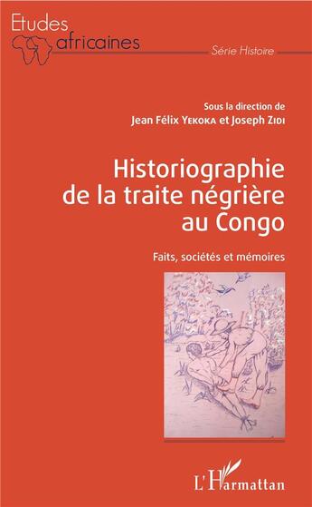 Couverture du livre « Historiographie de la traite négrière au Congo ; faits, sociétés et mémoires » de Jean-Felix Yekoka et Joseph Zidi aux éditions L'harmattan