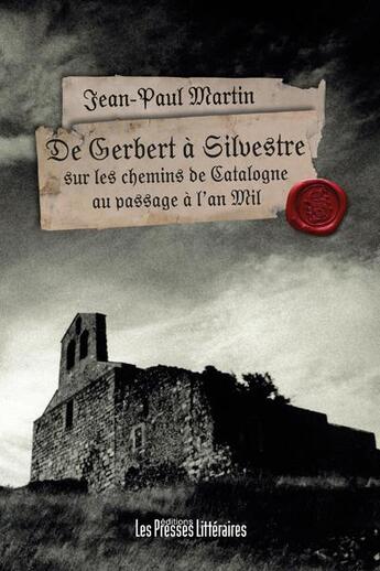 Couverture du livre « De Gerbert à Silvestre sur les cgemins de Catalogne au passage à l'an Mil » de Jean-Paul Martin aux éditions Presses Litteraires