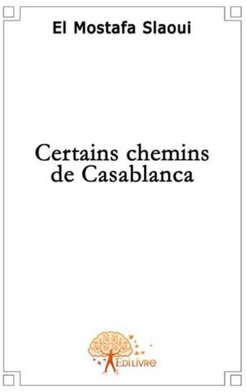 Couverture du livre « Certains chemins de casablanca » de El Mostafa Slaoui aux éditions Edilivre