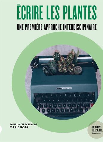 Couverture du livre « Écrire les plantes : une première approche interdiscipinaire » de Marie Rota aux éditions Bord De L'eau