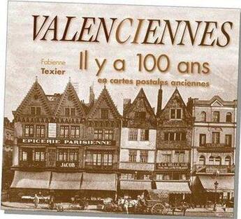 Couverture du livre « Valenciennes il y a 100 ans » de Fabienne Texier aux éditions Patrimoines & Medias