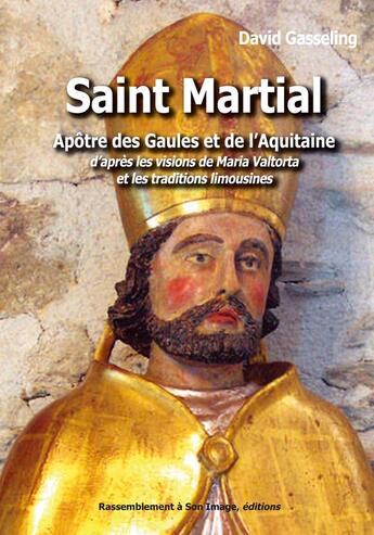 Couverture du livre « Saint Martial, apôtre des Gaules et de l'Aquitaine d après les visions de Maria Valtorta et les traditions limousines » de David Gasseling aux éditions R.a. Image