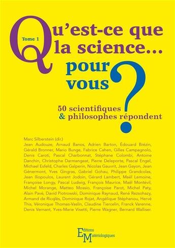 Couverture du livre « Qu'est-ce que la science... pour vous ? 50 scientifiques et philosophes répondent » de Marc Silberstein aux éditions Editions Matériologiques