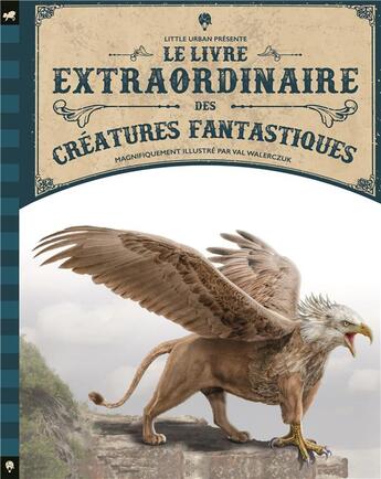 Couverture du livre « Le livre extraordinaire des créatures fantastiques » de Tom Jackson et Rudolf Farkas et Val Walerczuk aux éditions Little Urban