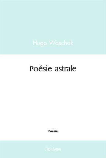 Couverture du livre « Poesie astrale » de Hugo Waschak aux éditions Edilivre