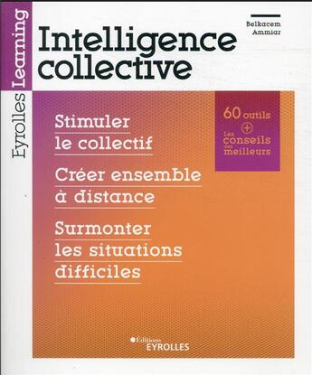 Couverture du livre « Intelligence collective : stimuler le collectif : créer ensemble à distance : surmonter les situations » de Belkacem Ammiar aux éditions Eyrolles