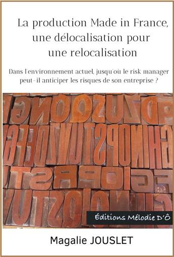 Couverture du livre « La production Made in France, une délocalisation pour une relocalisation : Dans l'environnement actuel, jusqu'où le Risk Manager peut-il anticiper les risques de son entreprise ? » de Magalie Jouslet aux éditions Melodie D'o