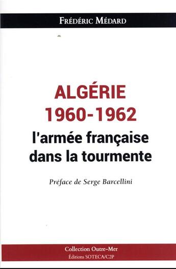 Couverture du livre « Algérie 1960-1962 : l'armée française dans la tourmente ; d'un désengagement douloureux à la confrontation des mémoires » de Frederic Medard aux éditions Soteca