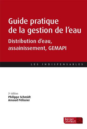 Couverture du livre « Guide pratique de la gestion de l'eau ; distribution d'eau, assainissement, GEMAPI (3e édition) » de Philippe Schmidt et Arnaud Pelissier aux éditions Berger-levrault