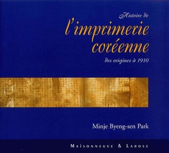 Couverture du livre « Histoire de l'imprimerie coréenne ; des origines à 1910 » de Minje Byeng-Sen Park aux éditions Maisonneuve Larose